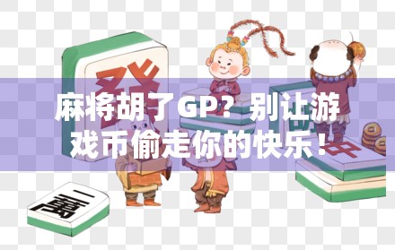 麻将胡了GP？别让游戏币偷走你的快乐！