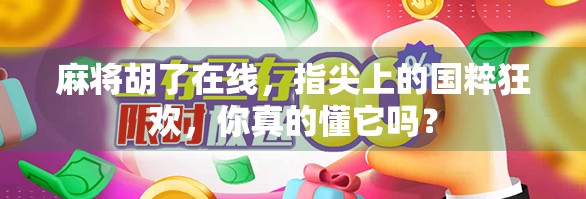 麻将胡了在线，指尖上的国粹狂欢，你真的懂它吗？