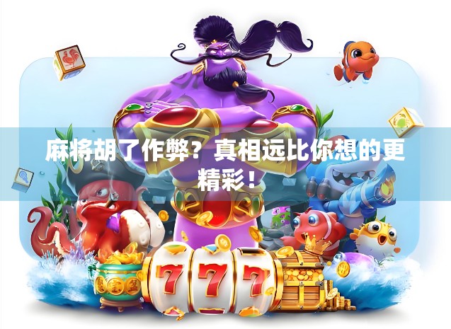 麻将胡了作弊？真相远比你想的更精彩！