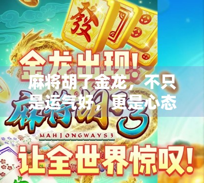 麻将胡了金龙，不只是运气好，更是心态与策略的胜利！