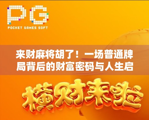来财麻将胡了！一场普通牌局背后的财富密码与人生启示