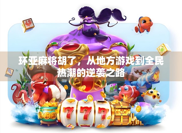 环亚麻将胡了，从地方游戏到全民热潮的逆袭之路