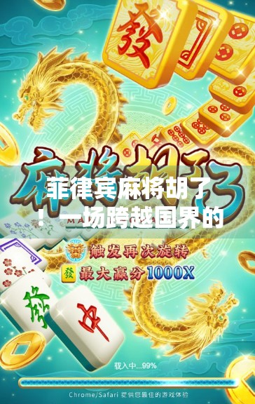 菲律宾麻将胡了！一场跨越国界的牌局，藏着怎样的文化密码？