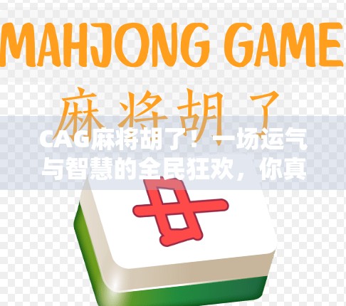 CAG麻将胡了！一场运气与智慧的全民狂欢，你真的懂这局牌吗？