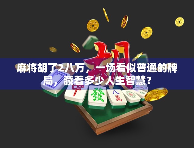 麻将胡了2八万，一场看似普通的牌局，藏着多少人生智慧？