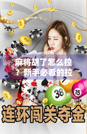 麻将胡了怎么拉？新手必看的拉牌技巧与社交礼仪全解析！