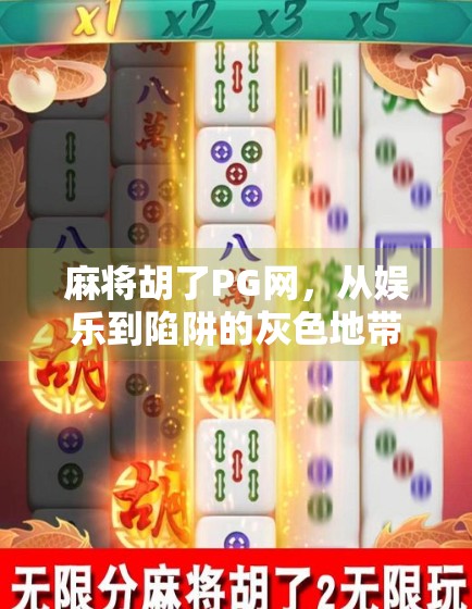 麻将胡了PG网，从娱乐到陷阱的灰色地带，你真的懂它吗？