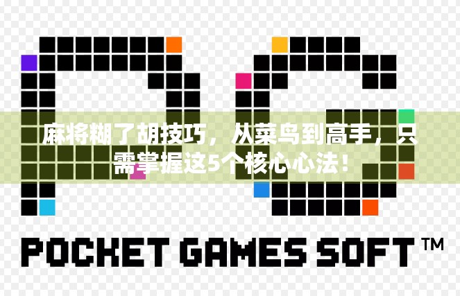 麻将糊了胡技巧，从菜鸟到高手，只需掌握这5个核心心法！