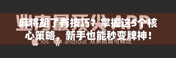 麻将胡了有技巧？掌握这5个核心策略，新手也能秒变牌神！