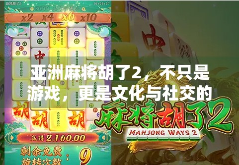 亚洲麻将胡了2，不只是游戏，更是文化与社交的盛宴
