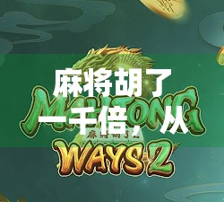 麻将胡了一千倍，从娱乐到财富神话的疯狂逆袭