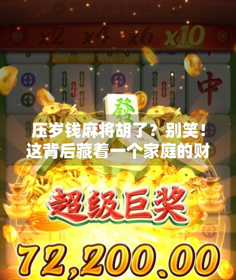 压岁钱麻将胡了？别笑！这背后藏着一个家庭的财富观觉醒时刻