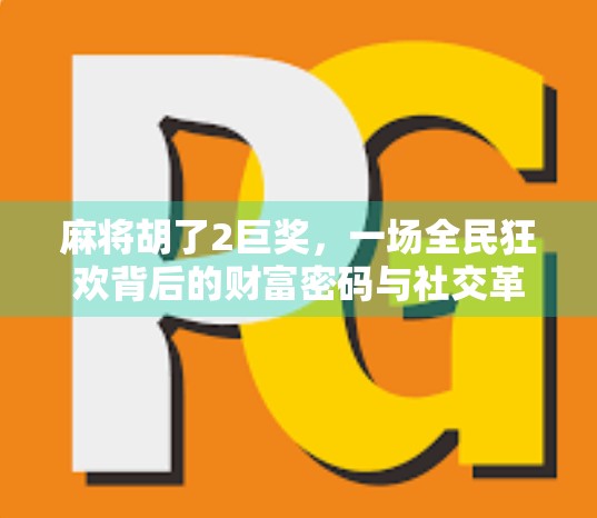 麻将胡了2巨奖，一场全民狂欢背后的财富密码与社交革命