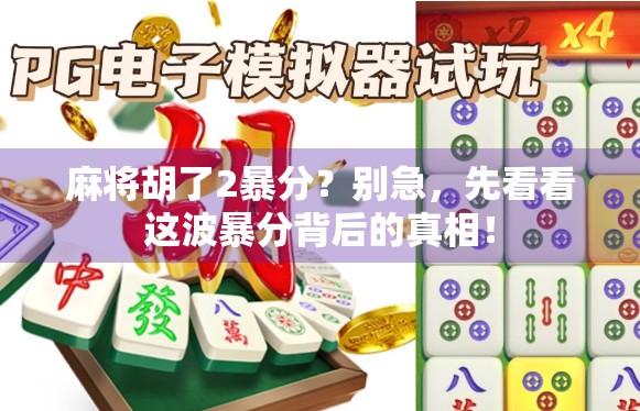 麻将胡了2暴分？别急，先看看这波暴分背后的真相！