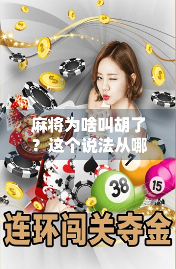 麻将为啥叫胡了？这个说法从哪儿来？背后藏着多少你不知道的江湖秘密！