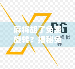 麻将胡了免费旋转？揭秘免费背后的套路与真实体验！
