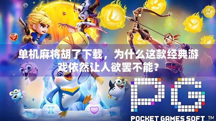 单机麻将胡了下载，为什么这款经典游戏依然让人欲罢不能？