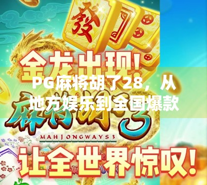 PG麻将胡了28，从地方娱乐到全国爆款，这背后藏着怎样的流量密码？