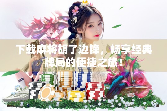 下载麻将胡了边锋，畅享经典牌局的便捷之旅！