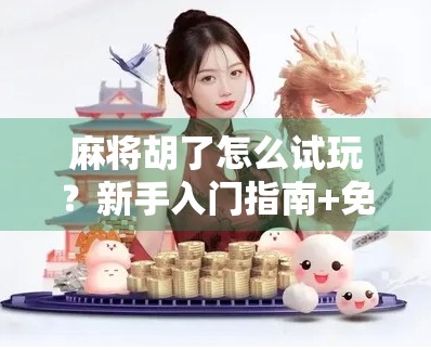 麻将胡了怎么试玩？新手入门指南+免费体验技巧全解析！