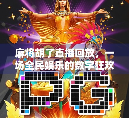 麻将胡了直播回放，一场全民娱乐的数字狂欢，藏着怎样的社交密码？