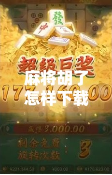 麻将胡了怎样下载？手把手教你轻松安装，畅玩经典国粹！