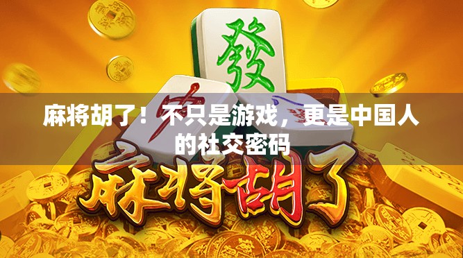 麻将胡了！不只是游戏，更是中国人的社交密码