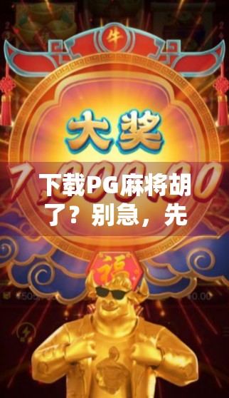 下载PG麻将胡了？别急，先看清这几点再下手！