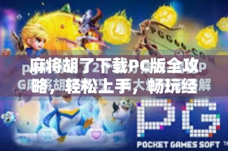 麻将胡了下载PC版全攻略，轻松上手，畅玩经典国粹！