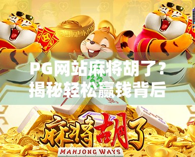 PG网站麻将胡了？揭秘轻松赢钱背后的陷阱与真相！