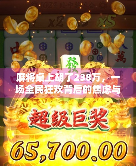 麻将桌上胡了238万，一场全民狂欢背后的焦虑与荒诞