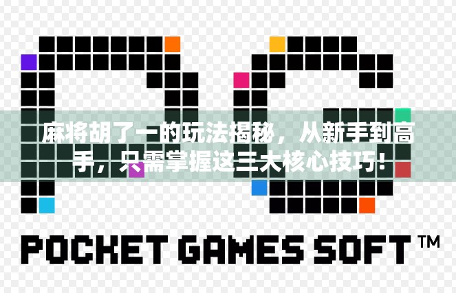 麻将胡了一的玩法揭秘，从新手到高手，只需掌握这三大核心技巧！
