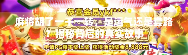 麻将胡了一千一转，是运气还是套路？揭秘背后的真实故事