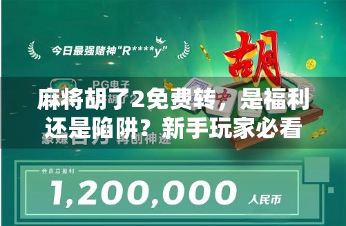 麻将胡了2免费转，是福利还是陷阱？新手玩家必看避坑指南！
