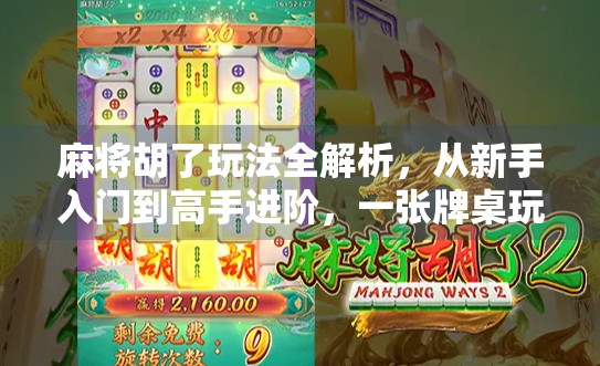 麻将胡了玩法全解析，从新手入门到高手进阶，一张牌桌玩出人生智慧！