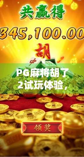 PG麻将胡了2试玩体验，这局胡得值不值？新手老手都值得一看的麻将新玩法！