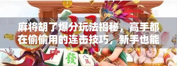 麻将胡了爆分玩法揭秘，高手都在偷偷用的连击技巧，新手也能快速上手！
