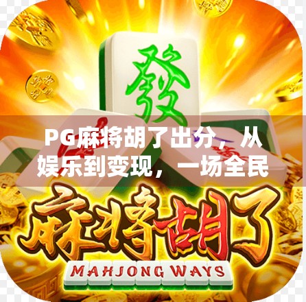 PG麻将胡了出分，从娱乐到变现，一场全民参与的数字博弈游戏