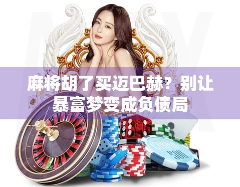 麻将胡了买迈巴赫？别让暴富梦变成负债局