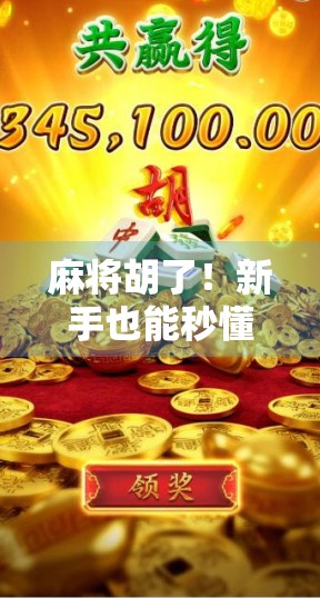 麻将胡了！新手也能秒懂的5大核心规则，轻松上手不翻车！