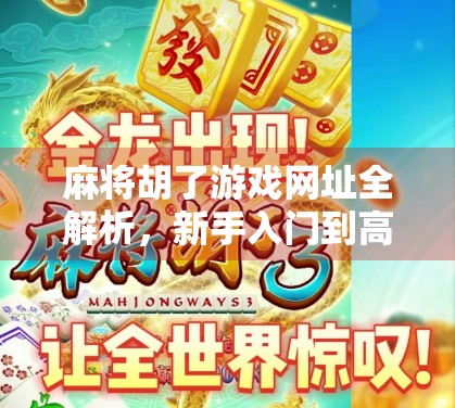 麻将胡了游戏网址全解析，新手入门到高手进阶的避坑指南！